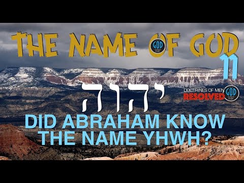 Did Abraham Know the Name of God YHWH? Doctrines of Men RESOLVED. The Name of God.