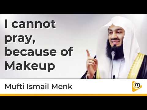 I cannot pray, because of makeup - Mufti Menk